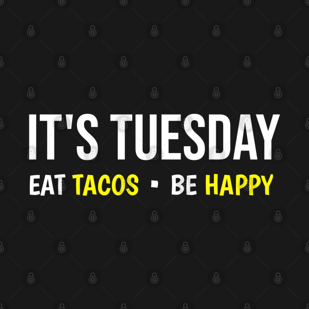 It's Tuesday Eat Tacos Be Happy Taco Tuesday TShirt TeePublic