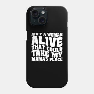 Ain't A Woman Alive That Could Take My Mama's Place Phone Case