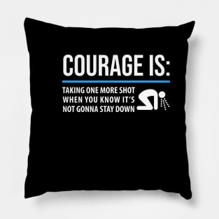 DRINKING / COURAGE IS TAKING ONE MORE SHOT WHEN YOU KNOW IT’S NOT GONNA STAY DOWN Pillow