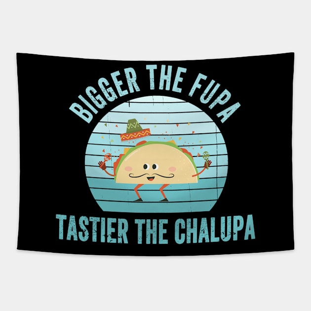 Bigger The Fupa Tastier The Chalupa Funny Gift Tapestry by Redmart