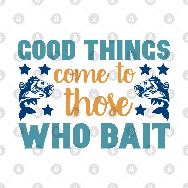 Good Things Come to Those Who Bait Fishing Summer Hobby Professional Fisherman For Dads by anijnas