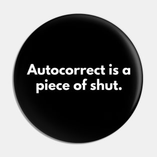 Autocorrect Is A Piece Of Shut Pin