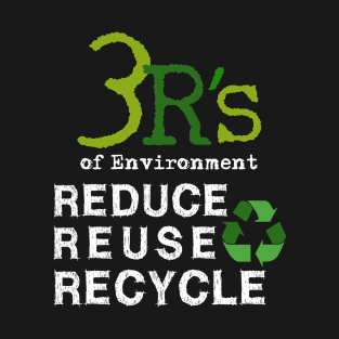 3 R's of Environment - Reduce, Reuse, Recycle T-Shirt