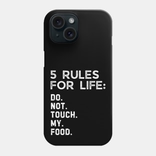 5 rules for life: Do. Not. Touch. My. Food. Phone Case