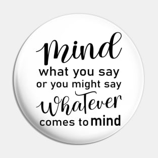 Mind what you say or you might say whatever comes to mind | Peace of mind Pin