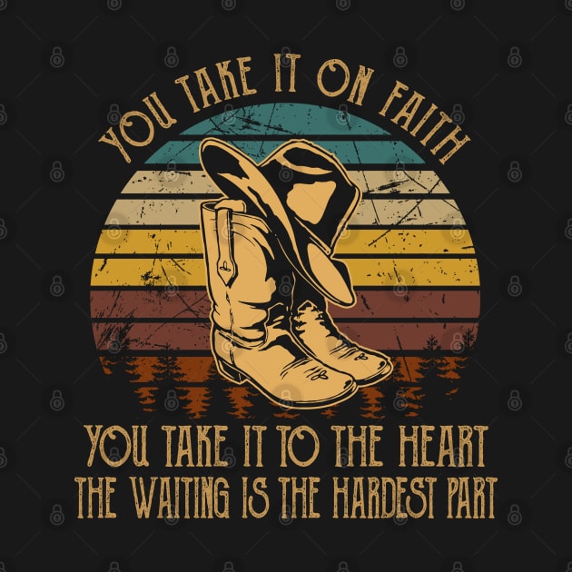 You Take It On Faith, You Take It To The Heart The Waiting Is The Hardest Part Cowboy Hat & Boot by Creative feather