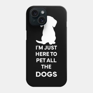 I'm Just here to pet all the dogs Phone Case