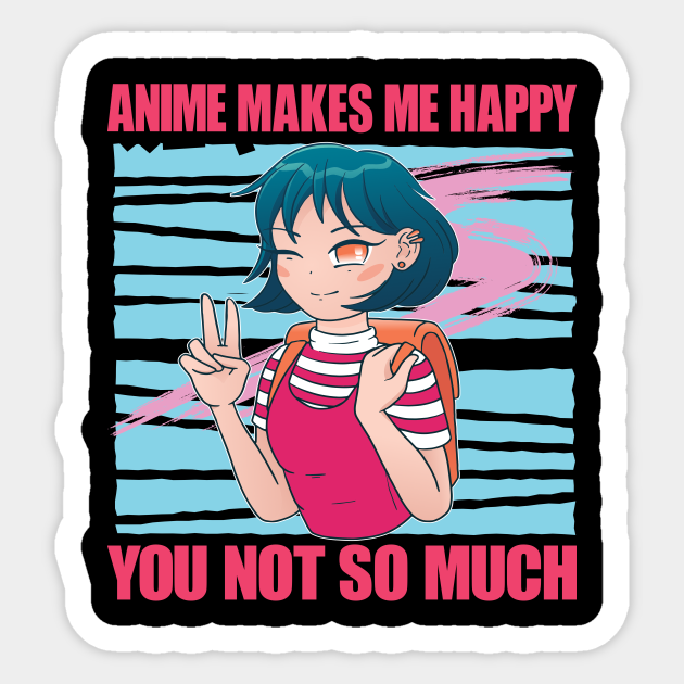 Anime Makes Me Happy You Not So Much Funny - Gift - Sticker | TeePublic Anime Makes Me Happy You Not So Much Funny - Gift - Sticker | TeePublic