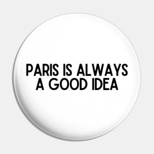 Paris is Always a Good Idea - Life Quotes Pin