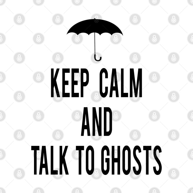 The Umbrella Academy Keep Calm And Talk To Ghosts by familycuteycom