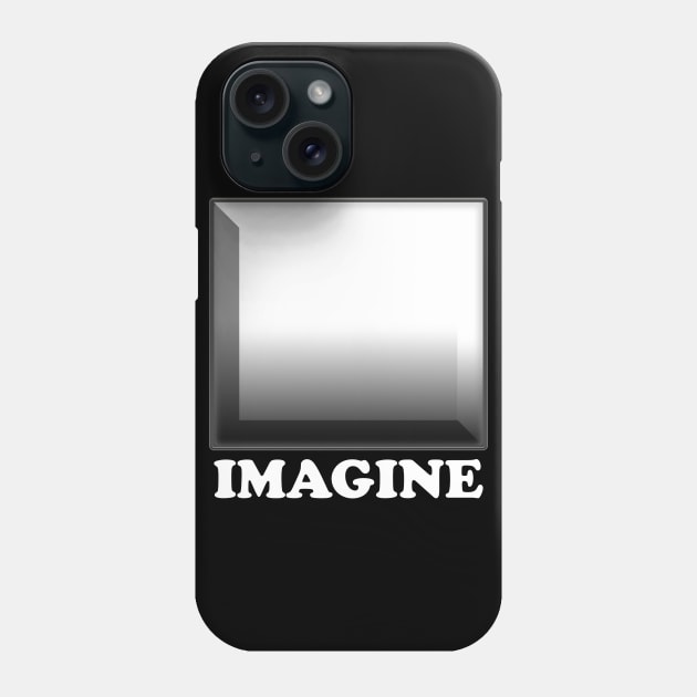 Imagine. Use your own imagination to create this design. Look inside Phone Case by alcoshirts