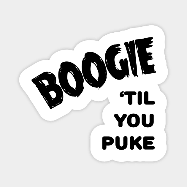 Boogie 'till You Puke Magnet by TheCosmicTradingPost