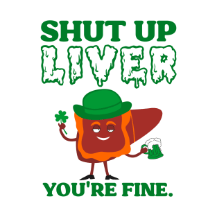 Shut Up Leprechaun Liver You're Fine St Patrick's Day T-Shirt