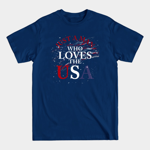 Discover American Pride Just A Man Who Loves The USA Flag 4th Of July - 4th Of July - T-Shirt