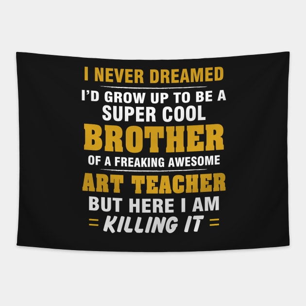 ART TEACHER Brother  – Cool Brother Of Freaking Awesome ART TEACHER Tapestry by rhettreginald