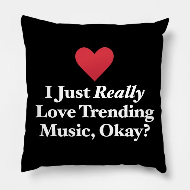 I Just Really Love Trending Music, Okay? Pillow by MapYourWorld