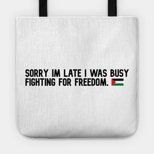 SORRY IM LATE I WAS BUSY FIGHTING FOR FREEDOM Tote