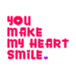 YOU MAKE MY HEART SMILE T-Shirt