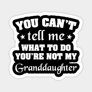 You can't tell me what to do You're not my Granddaughter Magnet