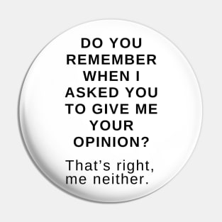 Do you remember when I asked you to give me your opinion? That’s right, me neither. Pin