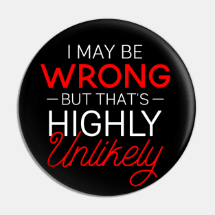 Funny Gift Tee I May Be Wrong That's Highly Unlikely Pin