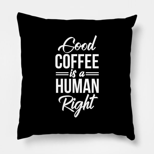 Good Coffee Is A Human Right - Funny Coffee Lover Quote Pillow by stonefruit