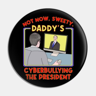 Not Now, Sweety. Daddy's Cyberbullying the President Pin