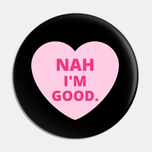 Funny Anti Valentine's Day - Nah I'm Good Pin