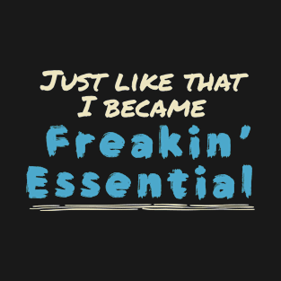 Just like that i became freakin’ essential T-Shirt