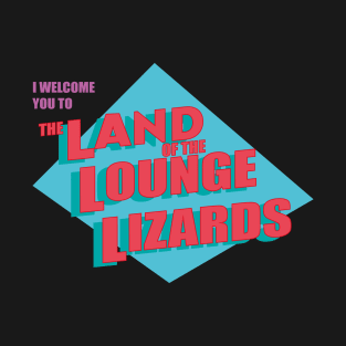 Land of the Lounge Lizards T-Shirt