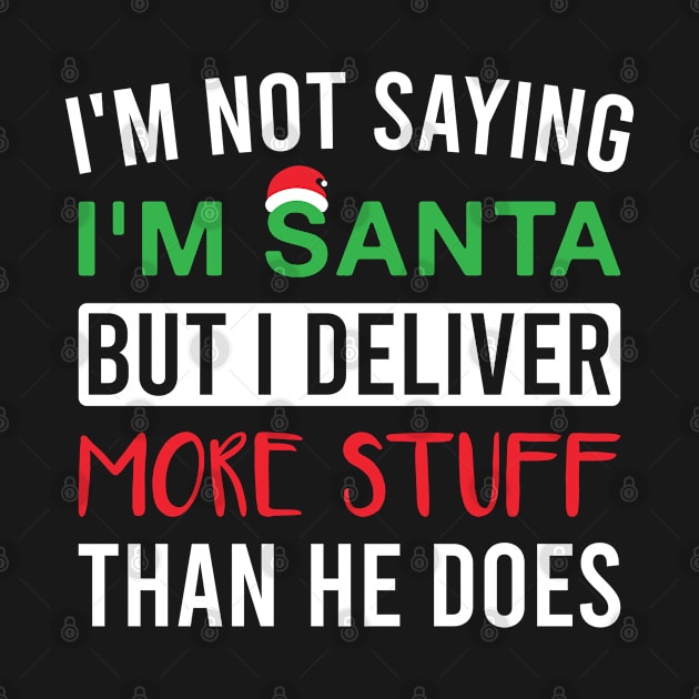 I'm Not Saying I'm Santa but I Deliver More Stuff than He Does by FOZClothing