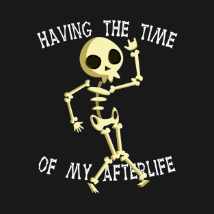 Funny Skeleton Halloween Having The Time Of My Afterlife T-Shirt