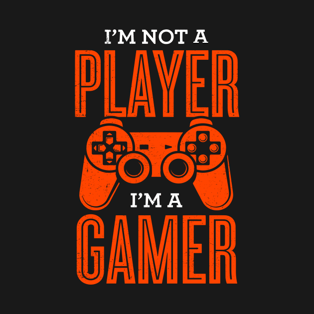 I'm Not A Player I'm A Gamer by Aratack Kinder