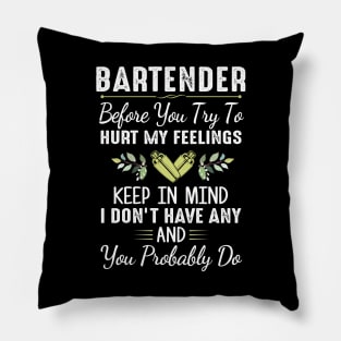 Bartender Before You Try To Hurt My Feelings Keep In Mind I Don’t Have Any Shirt Pillow