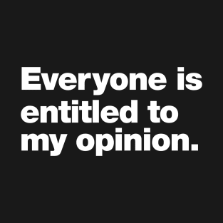 Everyone is entitled to my opinion. T-Shirt