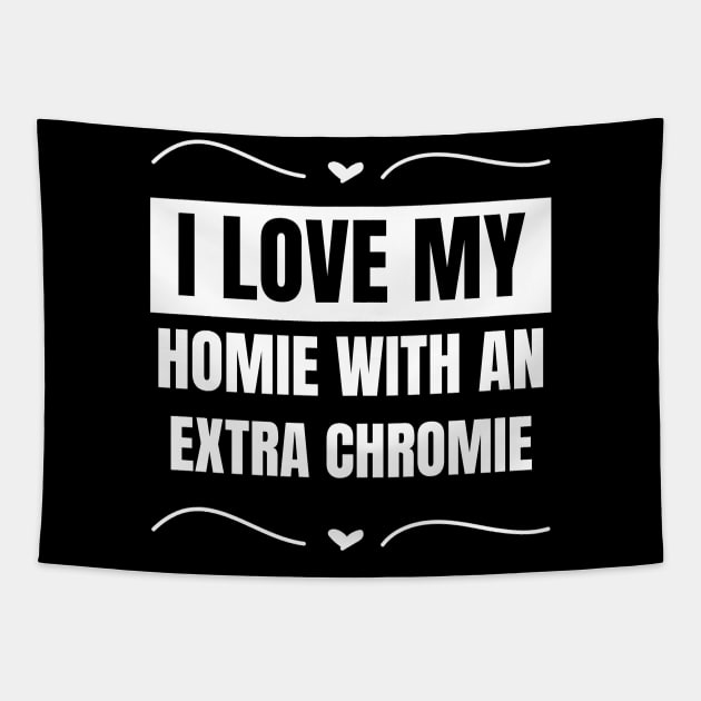 "I Love My Homie with an Extra Chromie" Friendship Tee Tapestry by AIEvolution