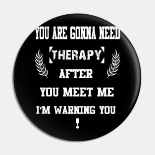 You Are Gonna Need Therapy After You Meet Me I’m Warning You Pin