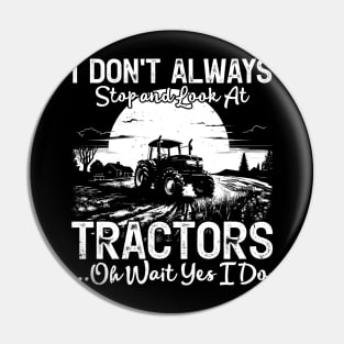 I Don't Always Stop And Look At Tractor...Oh Wait Yes I Do Farmer Pin