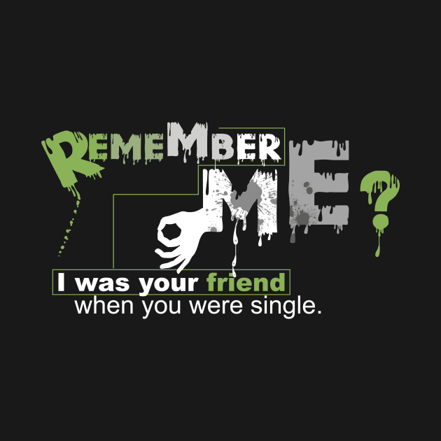 Remember me? I was your friend when you were single. by Horisondesignz