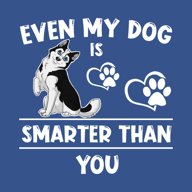 Even my dog is smarter than you by JB's Design Store