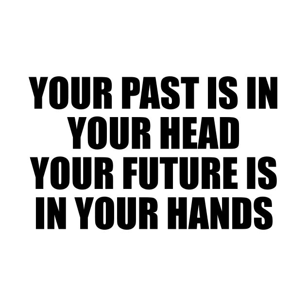 Your past is in your head your future is in your hands by BL4CK&WH1TE 