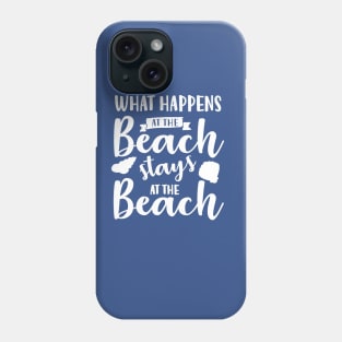 What Happens at the Beach Stays at the Beach Phone Case