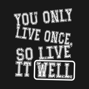 You Only Live Once so Live it well T-Shirt