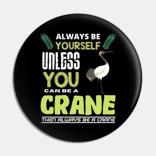 Always Be Yourself Unless You Can Be A Crane Pin