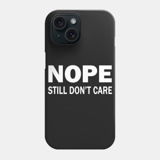 Nope Still Don't Care Phone Case