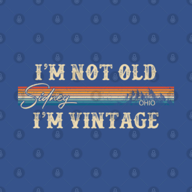 Discover I'm Not Old I'm Vintage Sidney Ohio 80s 90s Retro Vintage Men's T-Shirts Women T-Shirts Funny Custom - Sidney Ohio - T-Shirt