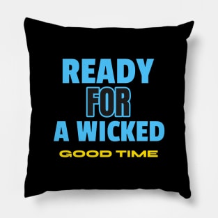 READY FOR A WICKED GOOD TIME Pillow