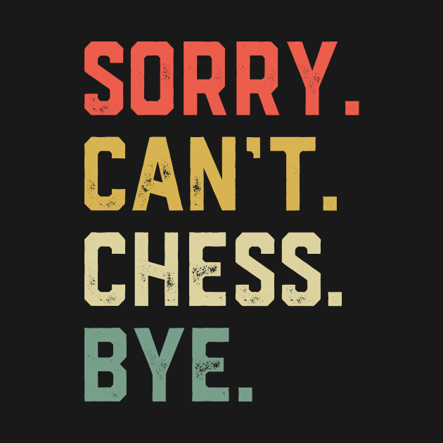 Sorry Can't Chess Bye by ChrifBouglas