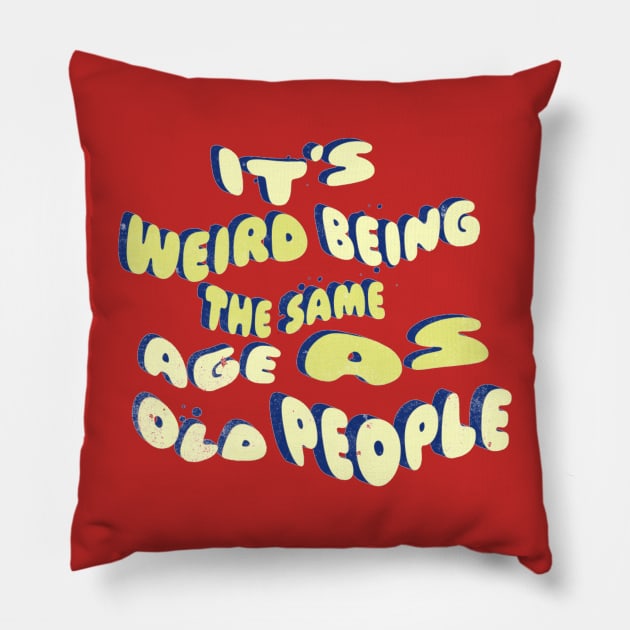 its weird being the same age as old people Pillow by owdinop