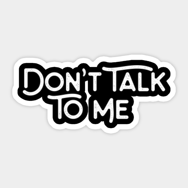 Don T Talk To Me Moody Sticker Teepublic